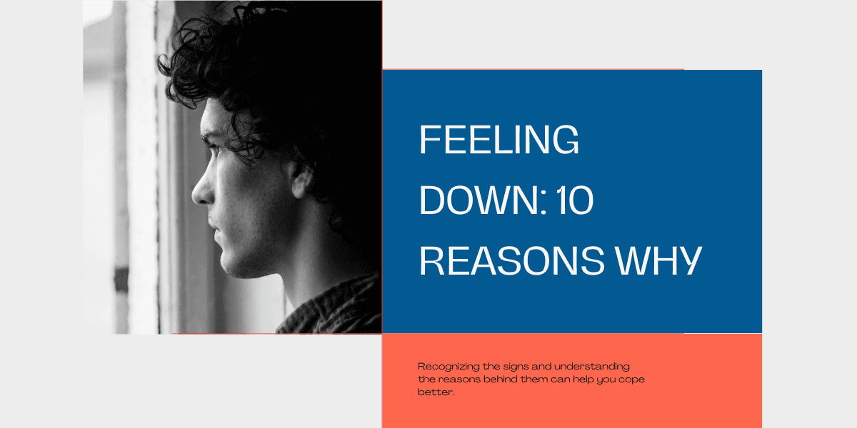 Don’t Ignore The Signs: 10 Reasons You’re Feeling Down