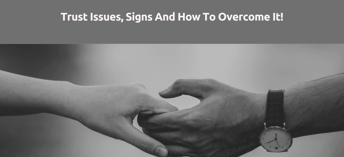 Trust Issues, Signs And How To Overcome It!