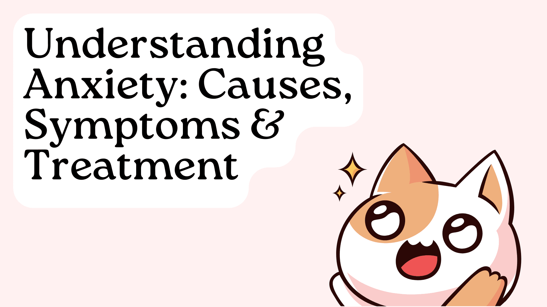Understanding Anxiety: Causes, Symptoms & Treatment