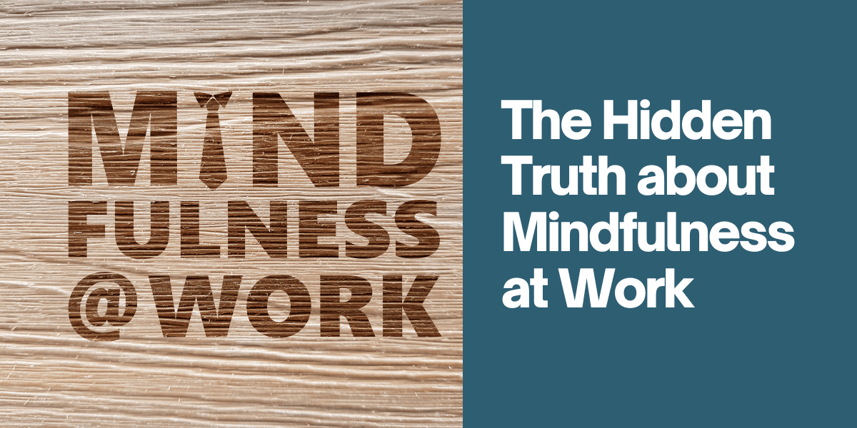 What Employers Aren’t Telling You About Mindfulness At Work