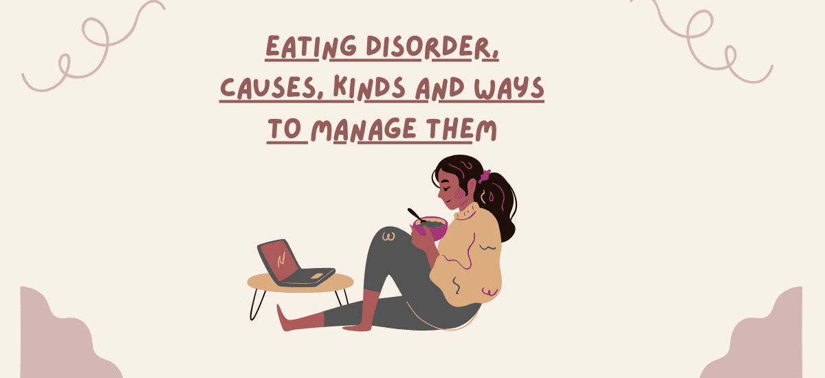 Eating Disorder, Causes, Kinds And Ways To Manage Them