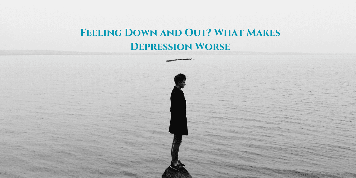 Feeling Down and Out? What Makes Depression Worse