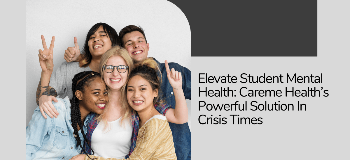 Elevate Student Mental Health: Careme Health’s Powerful Solution In Crisis Times