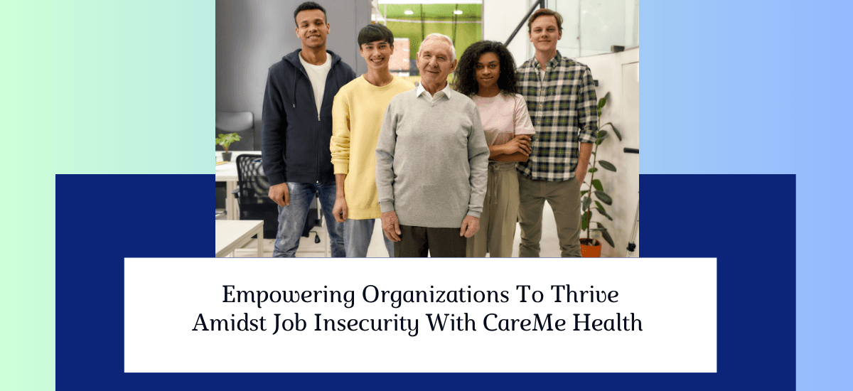 Empowering Organizations To Thrive Amidst Job Insecurity With CareMe Health 👥💪