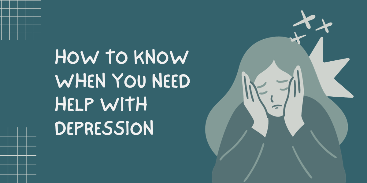 How To Know When You Need Help With Depression