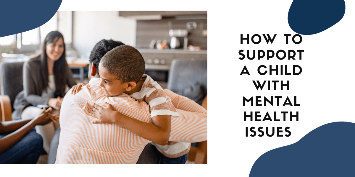How To Support A Child With Mental Health Issues