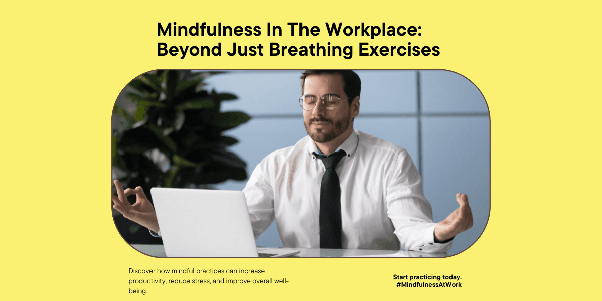 Mindfulness In The Workplace: Beyond Just Breathing Exercises