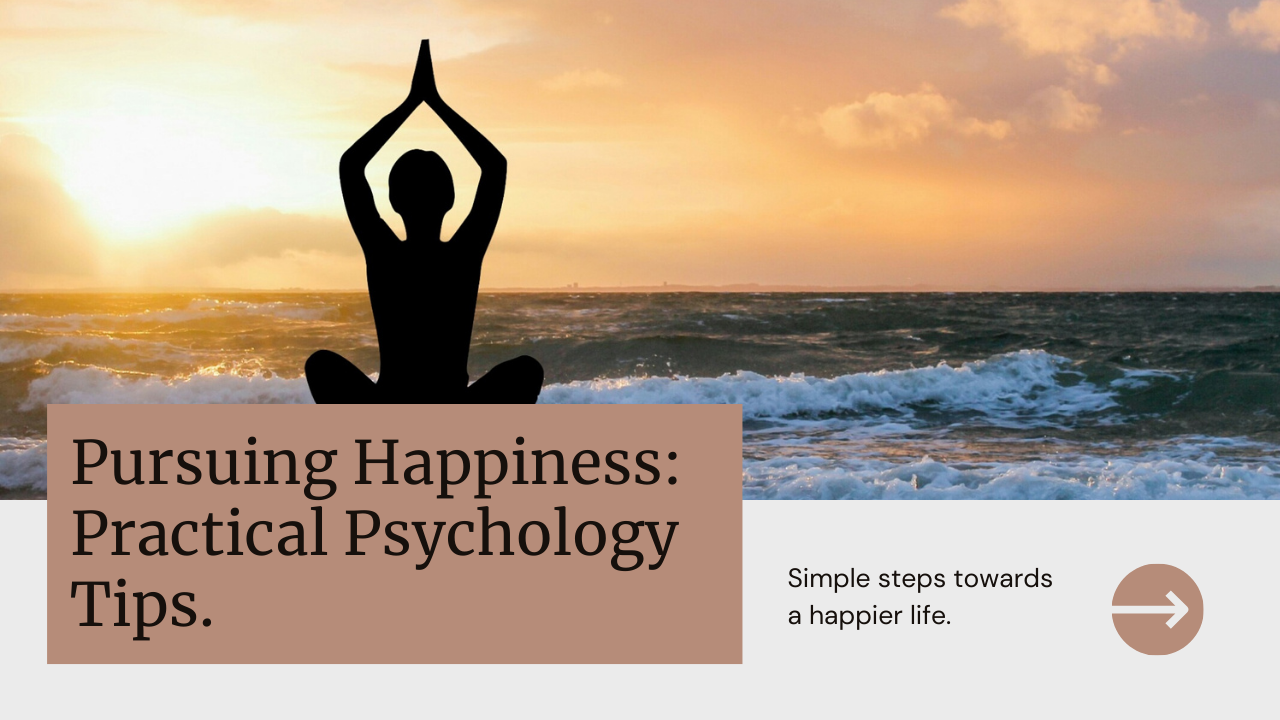 Pursuing Happiness: Practical Psychology Tips for a Joyful Life