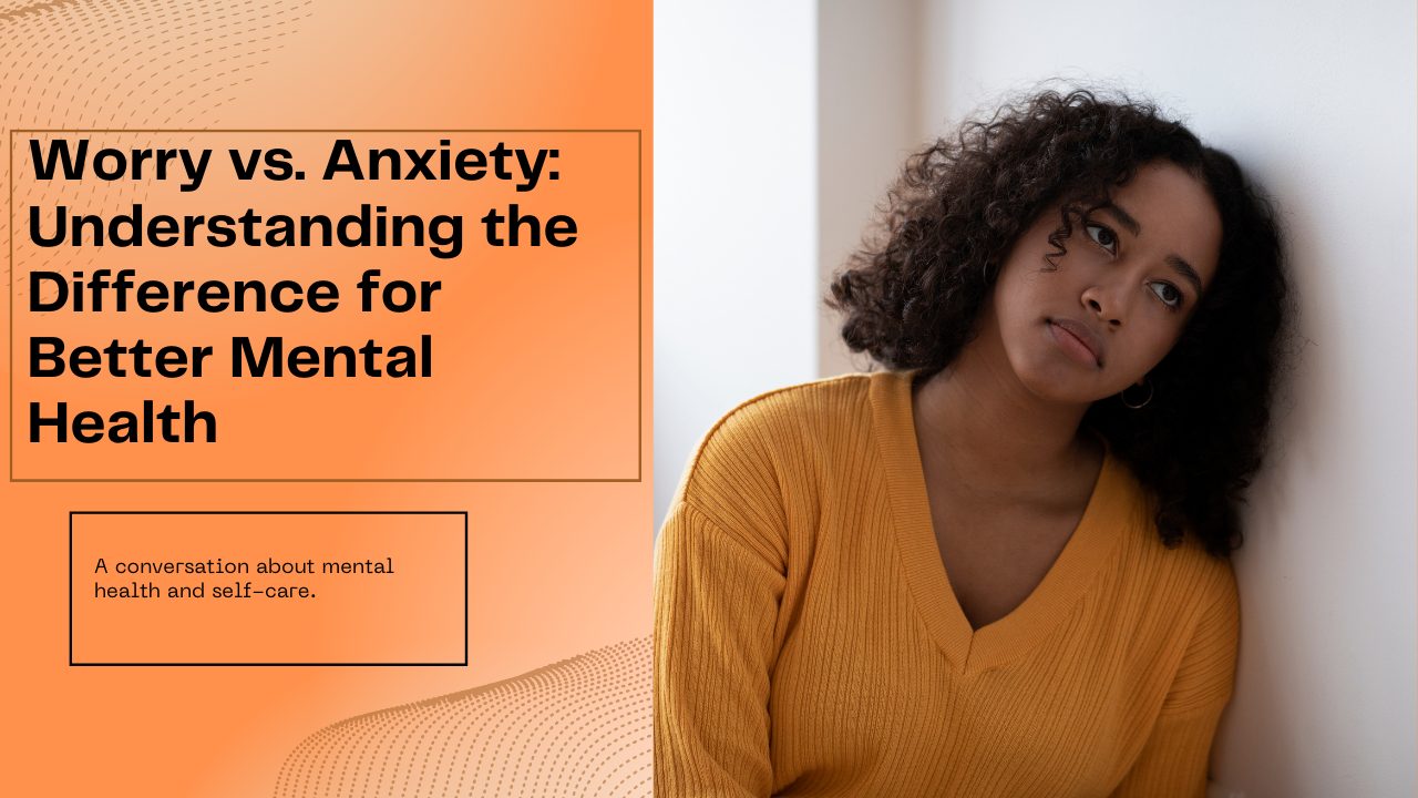 Worry vs. Anxiety: Understanding the Difference for Better Mental Health