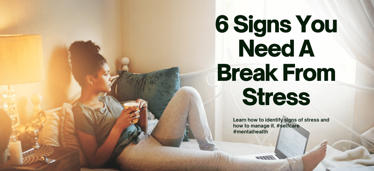 6 Signs You’re Stressed Out And Need A Break!